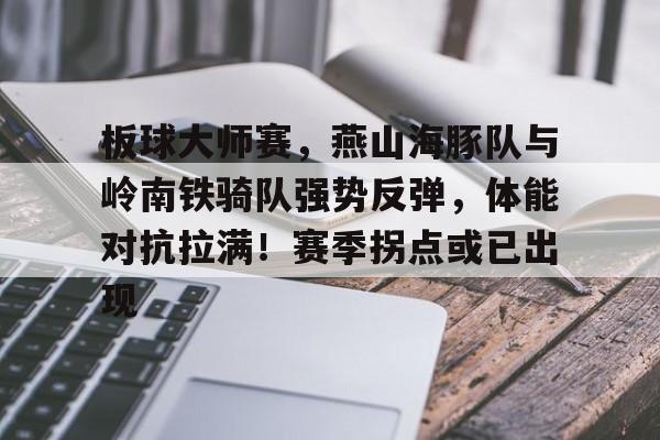 关于板球大师赛，燕山海豚队与岭南铁骑队强势反弹，体能对抗拉满！赛季拐点或已出现的信息